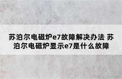 苏泊尔电磁炉e7故障解决办法 苏泊尔电磁炉显示e7是什么故障